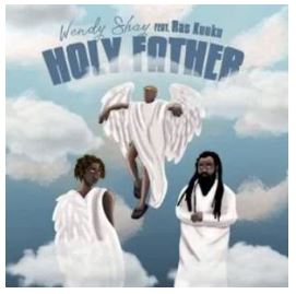 Wendy Shay – Holy Father Ft Ras Kuuku