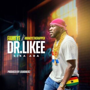 Fameye – Dr Likee (Sika Aba) Ft AmakyeTheRapper