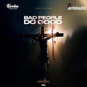 Kweku Darlington Ft Amerado – Bad People Do Good