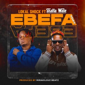 Lokal Shock - Ebefa Ft Shatta Wale