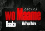Wo Maame Baako Wo Papa Bebre By Oboy Cj Ft Sosket