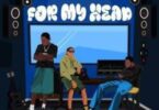 Mr Eazi - For My Head Ft Mugeez & D Jay