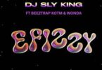 DJ Sly King - Efizzy Ft Beeztrap KOTM & Wonda