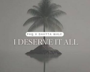 PAQ – I Deserve It All Ft Shatta Wale